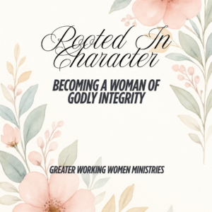 Rooted in Character: Becoming a Woman of Godly Integrity